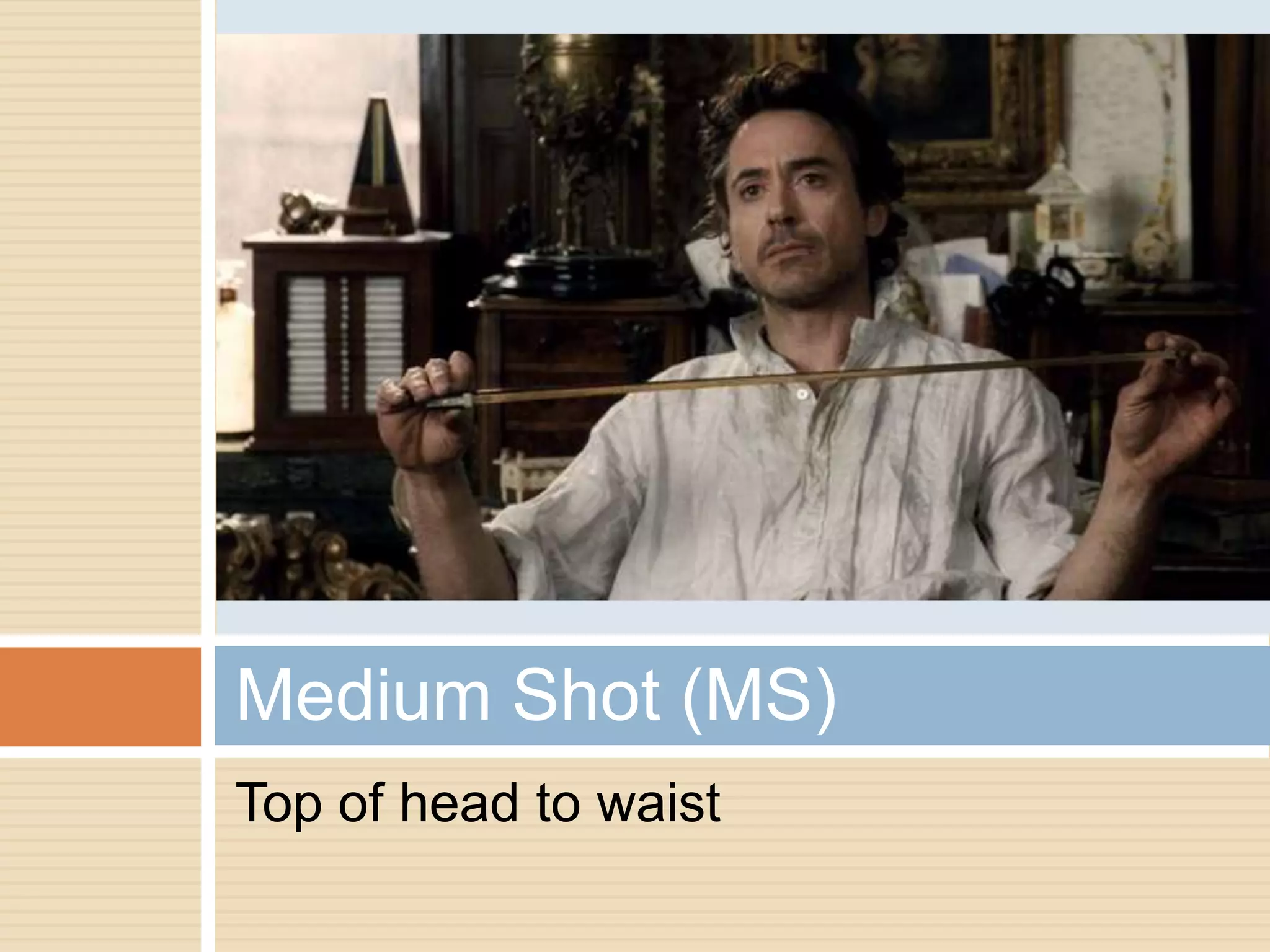 Medium Shot (MS)
Top of head to waist