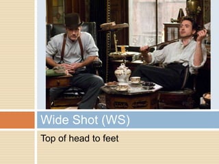 Wide Shot (WS)
Top of head to feet
 