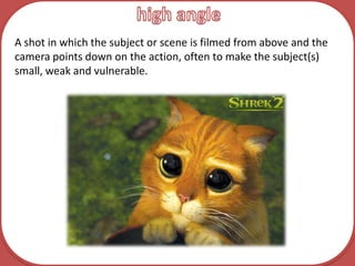 high angleA shot in which the subject or scene is filmed from above and the camera points down on the action, often to make the subject(s) small, weak and vulnerable.