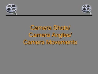 Camera Shots/Camera Shots/
Camera Angles/Camera Angles/
Camera MovementsCamera Movements
 