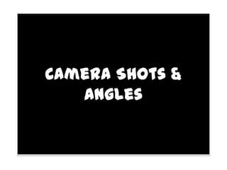 Camera Shots &
Angles

 