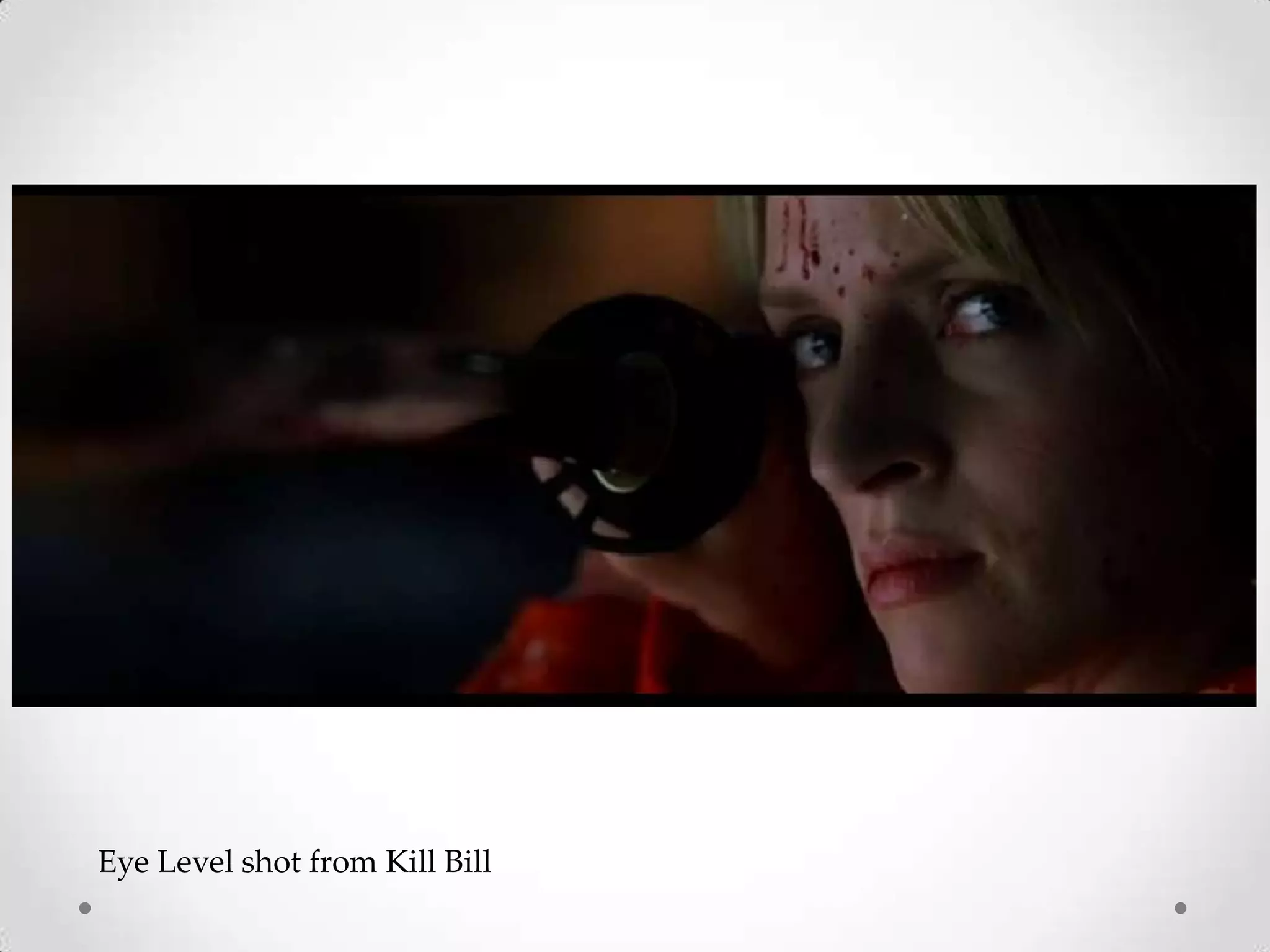 Eye Level shot from Kill Bill
 
