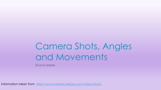 Camera Shots, Angles
and Movements
Shania Steele
Information taken from http://www.mediacollege.com/video/shots/
 