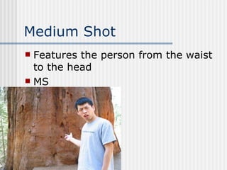 Medium Shot Features the person from the waist to the head MS 