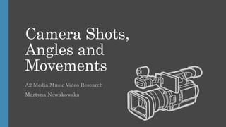 Camera Shots,
Angles and
Movements
A2 Media Music Video Research
Martyna Nowakowska
 
