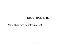 MULTIPLE SHOT
• More than two people in a shot
M.Mujeeb Riaz_mujeebriaz@yahoo.com
 