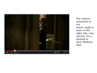 The camera
movement is
not
much, angle is
more to the
right side, very
narrow. It’s a
zoomed in
shot. Medium
shot.
 