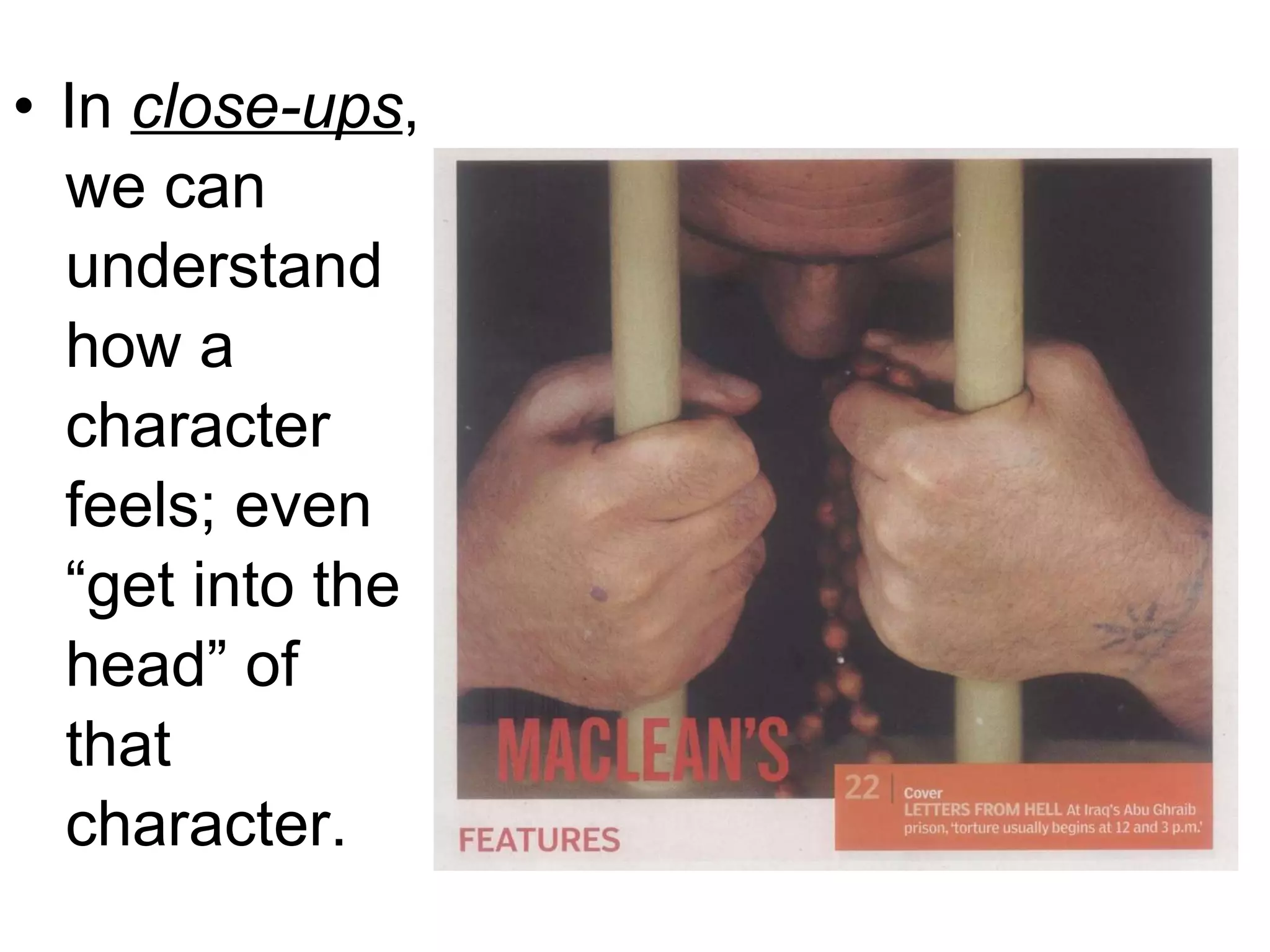 In  close-ups ,  we can  understand  how a  character  feels; even  “ get into the  head” of  that  character. 