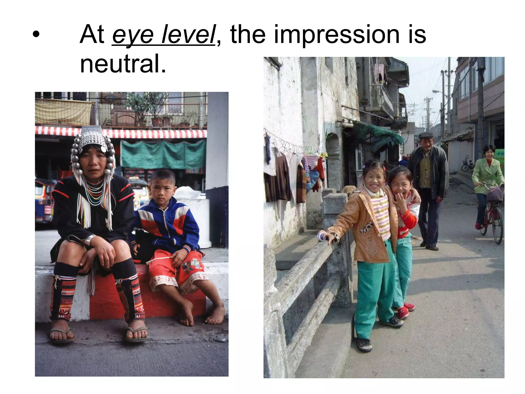 At  eye level , the impression is  neutral. 