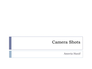 Camera Shots
Ameria Hanif

 