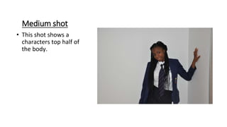 Medium shot
• This shot shows a
characters top half of
the body.
 