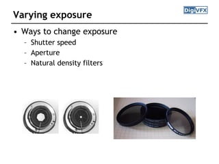 Varying exposure
• Ways to change exposure
– Shutter speed
– Aperture
– Natural density filters
 