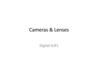 Cameras	
  &	
  Lenses	
  

      Digital	
  SLR’s	
  
 