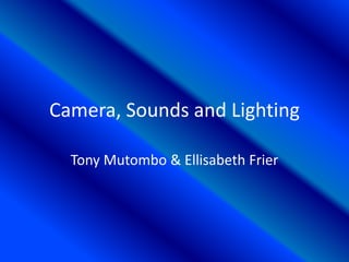 Camera, Sounds and Lighting
Tony Mutombo & Ellisabeth Frier
 