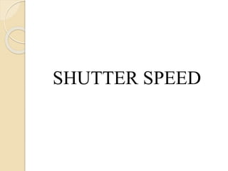 SHUTTER SPEED
 