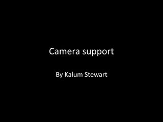 Camera support
By Kalum Stewart
 