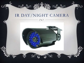 IR DAY/NIGHT CAMERA
 