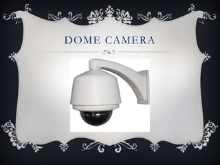 DOME CAMERA
 