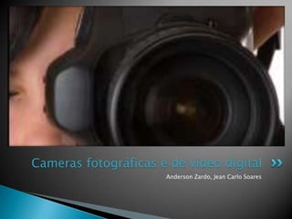Anderson Zardo, Jean Carlo Soares Cameras fotográficas e de vídeo digital 