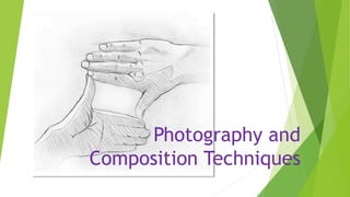 Photography and
Composition Techniques
 