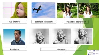 Rule of Thirds Leadroom/Noseroom Distracting Backgrounds
Positioning Headroom
 