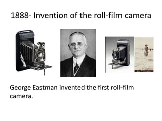 1888- Invention of the roll-film camera
George Eastman invented the first roll-film
camera.
 