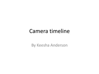 Camera timeline By Keesha Anderson 