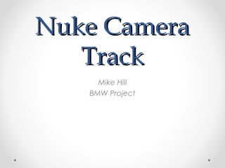Nuke CameraNuke Camera
TrackTrack
Mike Hill
BMW Project
 