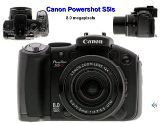 Canon Powershot S5is
     8.0 megapixels
 
