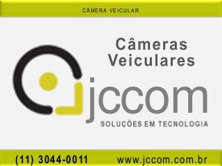 CÂMERA VEICULAR




             jccom
                 SOLUÇÕES EM TECNOLOGIA



(11) 3044-0011       www.jccom.com.br
 