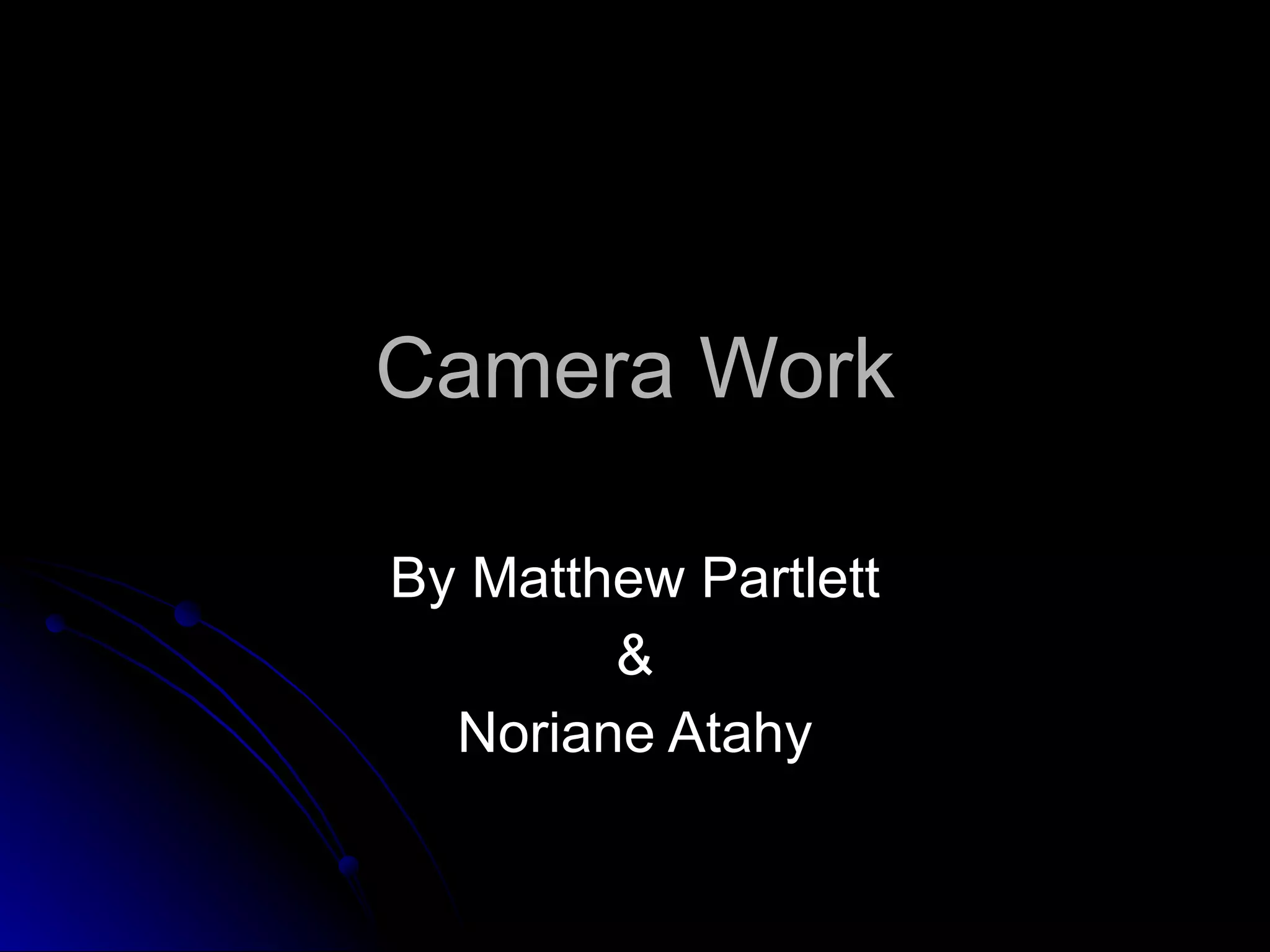 Camera Work By Matthew Partlett & Noriane Atahy 