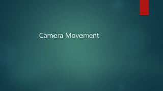 Camera Movement
 