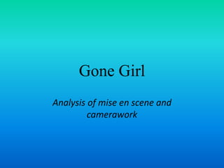 Gone Girl
Analysis of mise en scene and
camerawork
 