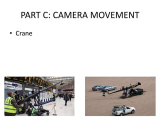 PART C: CAMERA MOVEMENT
• Crane
 