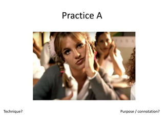 Practice A
Technique? Purpose / connotation?
 