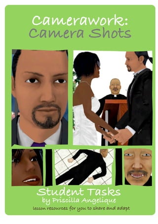Camerawork:
Camera Shots




 Student Tasks
    by Priscilla Angelique
lesson resources for you to share and adapt
 
