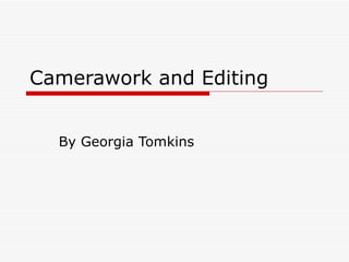 Camerawork and Editing By Georgia Tomkins 