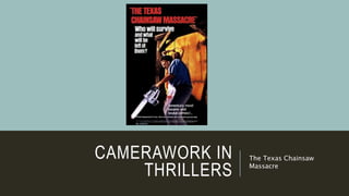 CAMERAWORK IN
THRILLERS
The Texas Chainsaw
Massacre
 