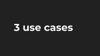 3 use cases
 