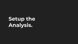 Setup the
Analysis.
 