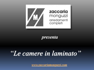 presenta “Le camere in laminato” www.zaccariamonguzzi.com 