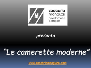 presenta
“Le camerette moderne”
www.zaccariamonguzzi.com
 