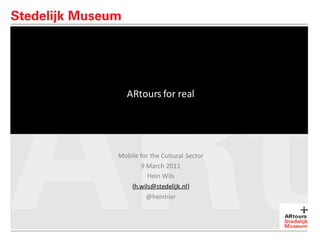 ARtours for real




Mobile for the Cultural Sector
        9 March 2011
          Hein Wils
   (h.wils@stedelijk.nl)
          @heinhier
 