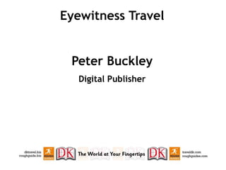 Eyewitness Travel


 Peter Buckley
   Digital Publisher
 