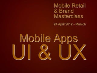 Mobile Retail
      & Brand
      Masterclass
      24 April 2012 - Munich




Mobile Apps
 