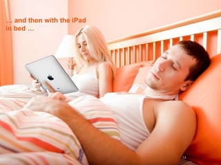 … and then with the iPad
in bed …




                           13
                           14
 