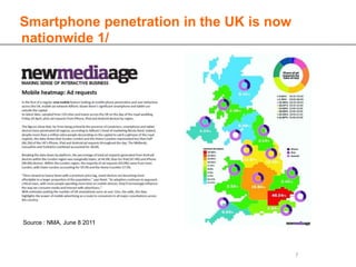 Smartphone penetration in the UK is now
nationwide 1/




Source : NMA, June 8 2011




                                          7
 