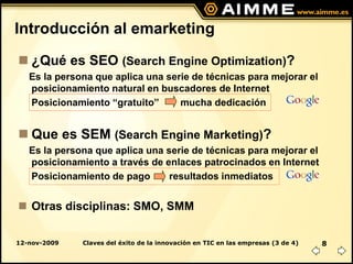 Introducción al emarketing
 ¿Qué es SEO (Search Engine Optimization)?
   Es la persona que aplica una serie de técnicas p...
