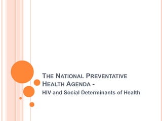 The National Preventative Health Agenda -  HIV and Social Determinants of Health 