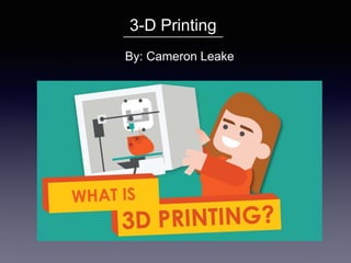 By: Cameron Leake
3-D Printing
 